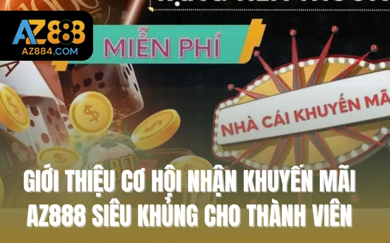 Giới thiệu cơ hội nhận khuyến mãi AZ888 siêu khủng cho thành viên