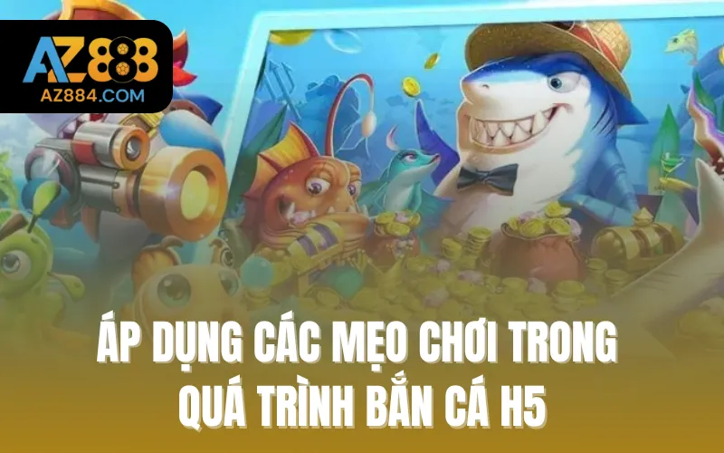 Áp dụng các mẹo chơi trong quá trình bắn cá H5