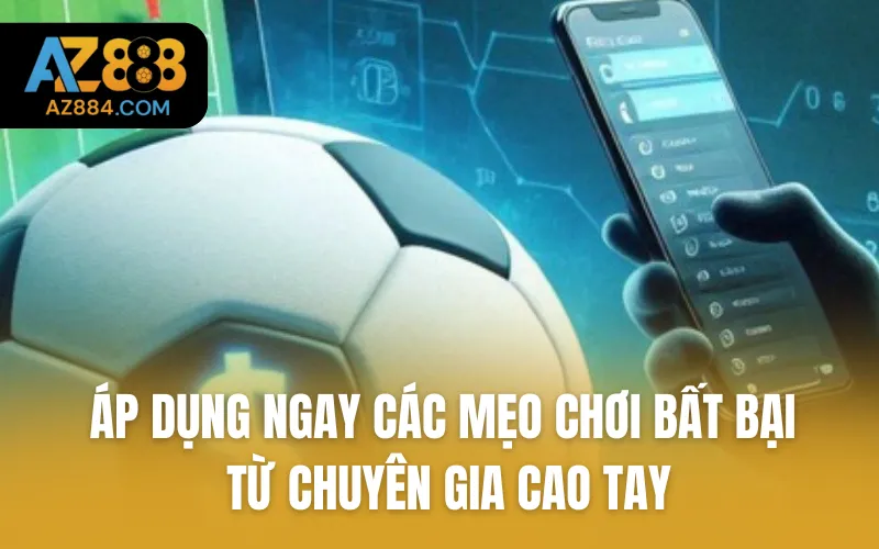 Áp dụng ngay các mẹo chơi bất bại từ chuyên gia cao tay