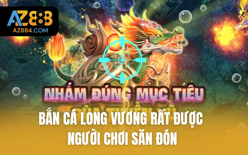 Bắn cá Long Vương rất được người chơi săn đón