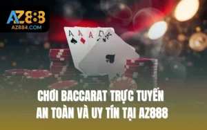 Chơi Baccarat Trực Tuyến An Toàn Và Uy Tín Tại AZ888