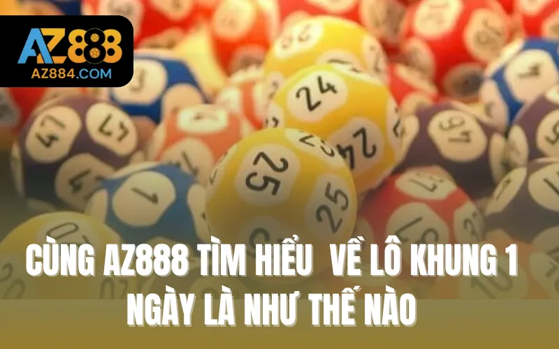 Cùng AZ888 tìm hiểu sâu về lô khung 1 ngày là như thế nào