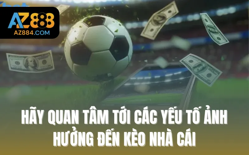 Hãy quan tâm tới các yếu tố ảnh hưởng đến kèo nhà cái