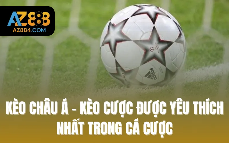 Kèo Châu Á - Kèo cược được yêu thích nhất trong cá cược