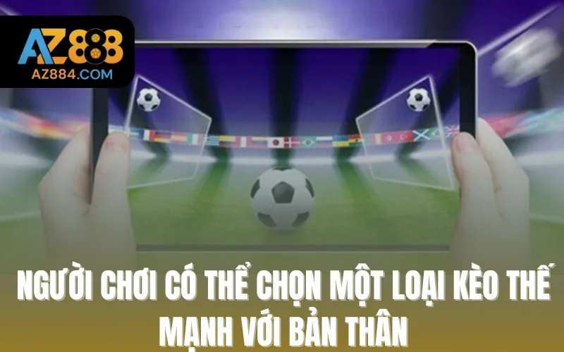 Người chơi có thể chọn một loại kèo thế mạnh với bản thân