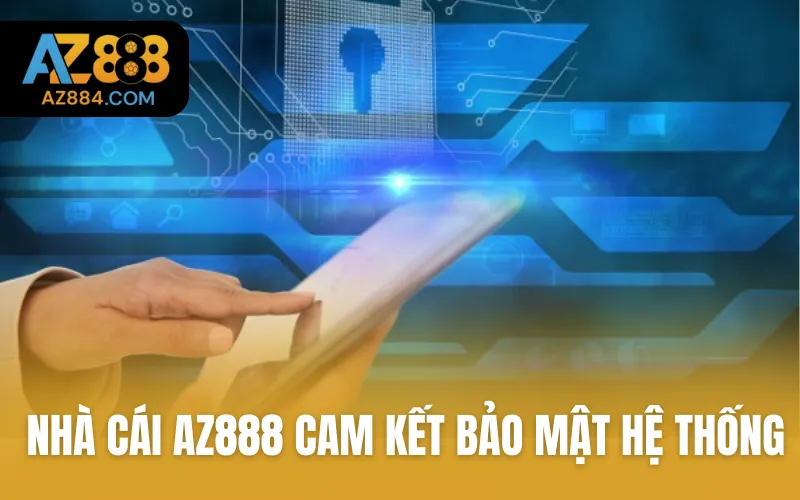 Nhà cái AZ888 có cam kết bảo mật hệ thống