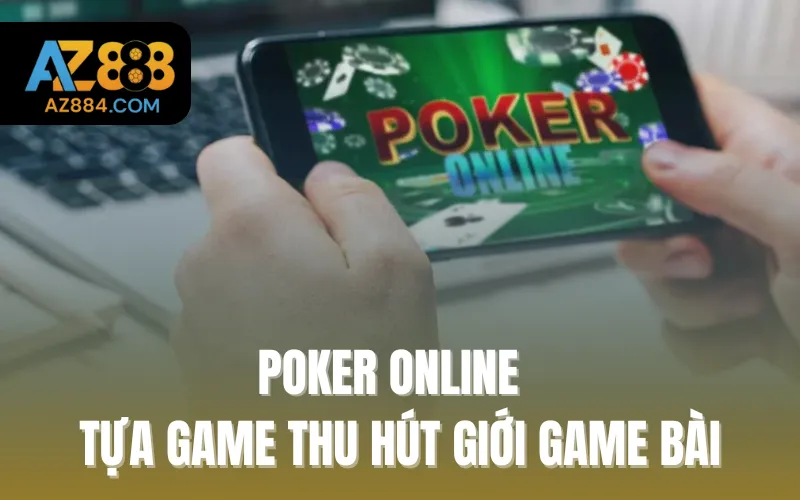 Poker online - Tựa game thu hút giới game bài